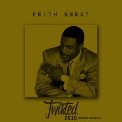 Keith Sweat - Twisted 2015 (Prod. By Apollo G)