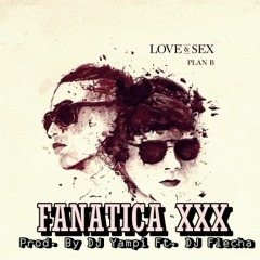 Plan B - Fanatica XXX (Mix) (Prod. By DJ Yampi Feat. DJ Flecha) (2k15)