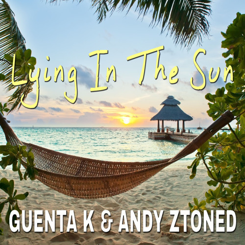 Guenta K & Andy Ztoned - Lying In The Sun