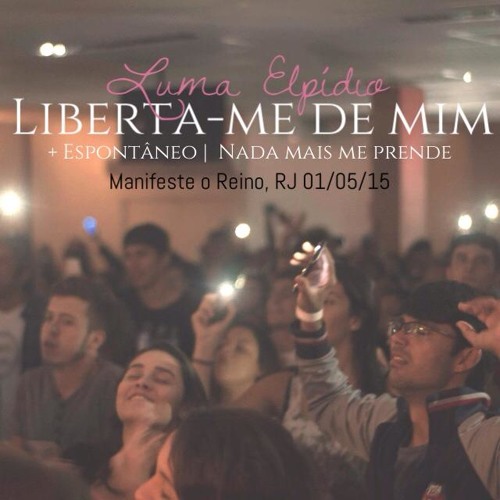 Liberta-me de mim + Espontâneo (Nada mais me prende) | Manifeste o Reino, RJ   01/05/15