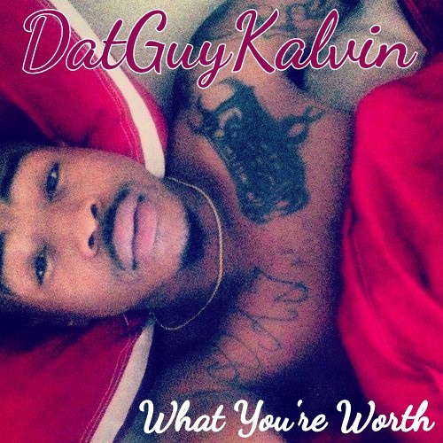 Dat Guy Kalvin - What You're Worth