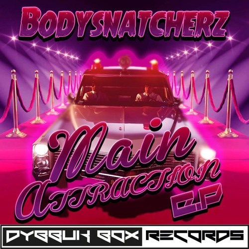 Bodysnatcherz - Main Attraction EP ** OUT 1ST JUNE **