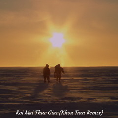 Roi Mai Thuc Giac (Khoa Tran Remix)