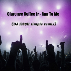 Clarence Coffee Jr - Run To Me (DJ K@$H Simple Remix)