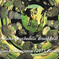 Alans Psychedelic Breakfast - Cojones Mexicanos (2015 Remake)