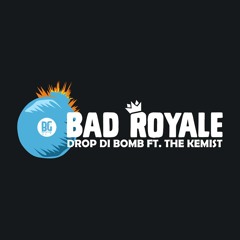 Bad Royale - Drop Di Bomb (feat. The Kemist)