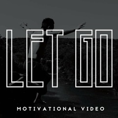 Let Go - Motivational Video 2015