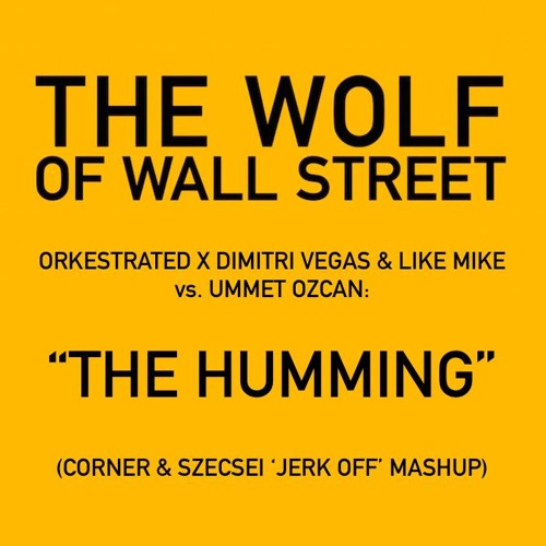 Orkestrated,Dimitri Vegas & Like Mike,Ummet Ozcan - The Humming(Corner & Szecsei 'Jerk Off' Mashup)