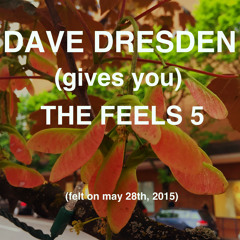Dave Dresden Gives You THE FEELS 5 (felt On May 28th, 2015)