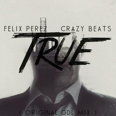 Felix Perez & Crazy Beats - True! ( Orginal Gdl Mix )2015 Demo