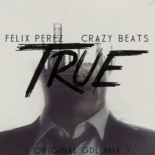 Felix Perez & Crazy Beats - True! ( Orginal Gdl Mix )2015 Demo