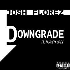 Josh Florez - Downgrade ft. Tandem Grey