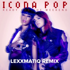 Icona Pop - Ready For The Weekend (Lexxmatiq Remix) FREE DL IN DESCRIPTION