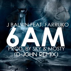 J Balvin ft. Farruko - 6 Am (D-John Remix)