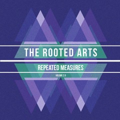 Rooted Arts Series VOL 2.0 // Repeated Meaures