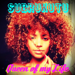 "QUEEN OF MY LIFE" - SUBRUKUTU