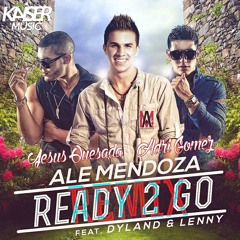 Ale Mendoza Ft. Dyland & Lenny - Ready 2 Go (Jesus Quesada & Adri Gomez Remix)