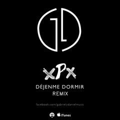 Gabriel & Daniel - Dejenme Dormir (xPx Remix)