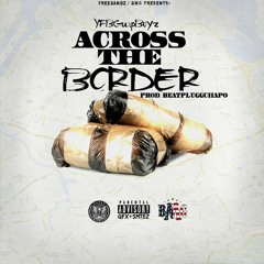 Across The Border - YFBGuapBoyz (Guap,Juney,Flya) Prod. BeatPluggChapo