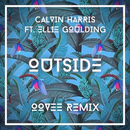 Calvin Harris ft. Ellie Goulding Outside (OOVEE Remix