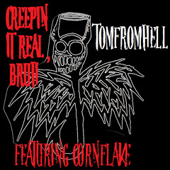 CReePiN IT ReaL, BRuH (FEAT. CORNFLAKE)