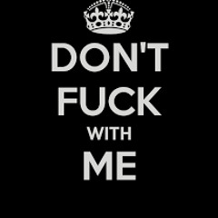 don't fuck with me