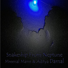 Snakeship From Neptune - Mreenal Mams & Aditya Darnal