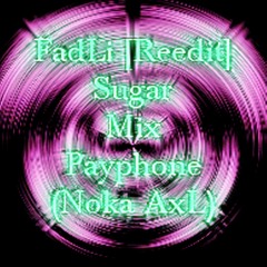 FadLi [Reedit] - Sugar Mix Payphone ( Dj Noka AxL )