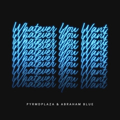 PYRMDPLAZA X ABRAHAM BLUE - WHATEVER YOU WANT