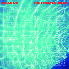 ON AN ON - It's Not Over (The Twelves Remix)
