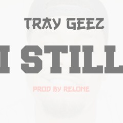 Tray GeeZ - I Still (Prod By RelOne)