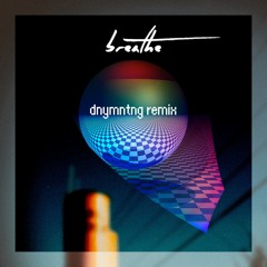 Breathe! |DNYMNTNG RMX|