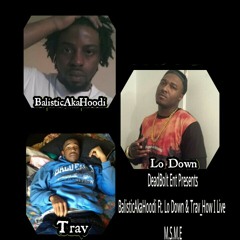 BalisticAkaHoodi Ft. Lo Down & Trav_How I Live at M.S.M.E/D.B.E
