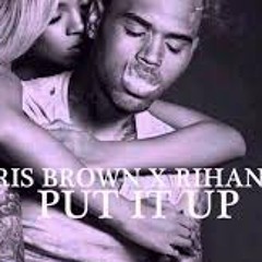 Put It Up  Chris Brown ft Rihanna