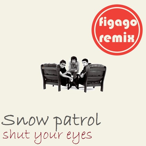 Snow Patrol - Shut Your Eyes (Figago Remix)