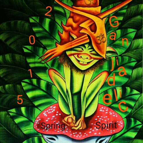 ॐ Ganjiadelic ® The Spring Spirit Show ♥ 2015 ॐ DJ. FL3Xtronics 🫶🏽 _FREE DOWNLOAD_