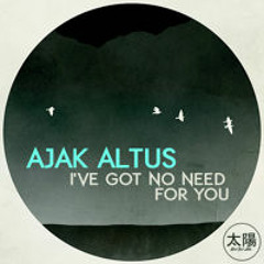 Ajak Altus - I've Got No Need For You (HRRMNTLL Remix)