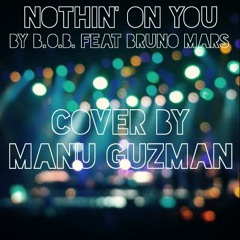 Nothin' On You - B.O.B. feat Bruno Mars (Cover by Manu Guzman)