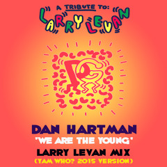 DAN HARTMAN 'WE ARE THE YOUNG' LARRY LEVAN MIX (YAM WHO? 2015 VERSION)