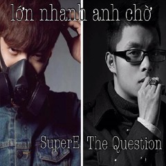 Super E & The Questions - LỚN NHANH ANH CHỜ