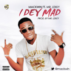 Mackwin Ft Mr - Lekky -  I Dey Mad (prod By Mr - Lekky)