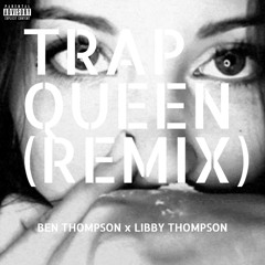 Trap Queen (Remix) - Ben Thompson x Libby Thompson