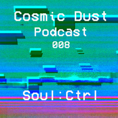 Cosmic Dust Podcast 008 - soul:ctrl