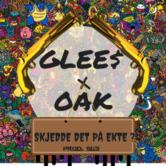 GLEE$ x OAK - SKJEDDE DET PÅ EKTE