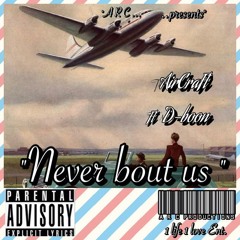 Never Bout Us - AirCraft ft D- boon