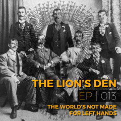 The Lion's Den Episode 13: The World's Not Made for Left Hands