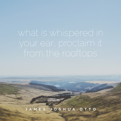 What Is Whispered In Your Ear, Proclaim It From The Rooftops
