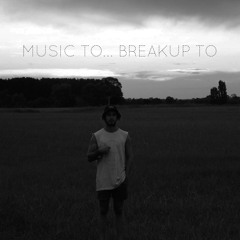 Music To... Breakup To