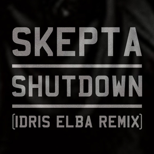 Stream SHUTDOWN (IDRIS ELBA REMIX) by SKEPTA | Listen online for free on  SoundCloud