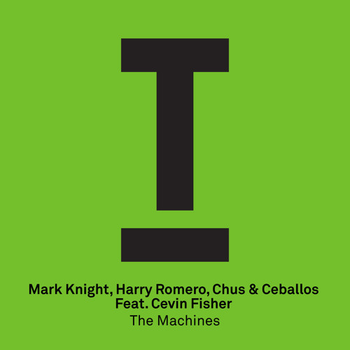 Mark Knight, Harry Romero, Chus & Ceballos ft. Cevin Fisher - The Machines (Out Now)
